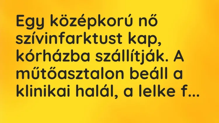 Vicc: Egy középkorú nő szívinfarktust kap, kórházba szállítják. A műtőasztalon beáll a… Vicc: Egy középkorú nő szívinfarktust kap, kórházba szállítják. A műtőasztalon beáll a…
