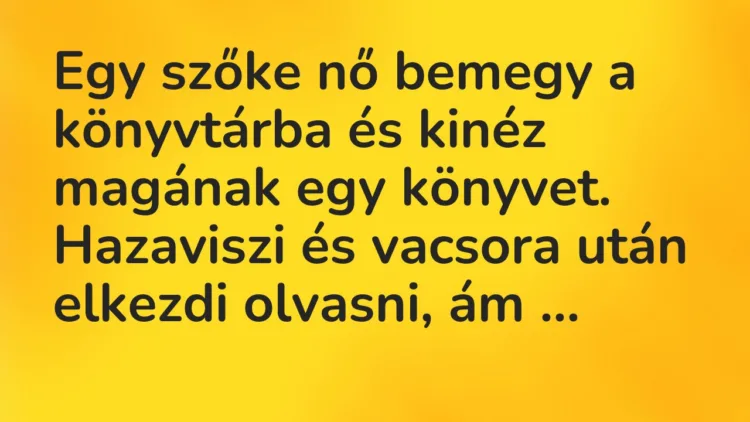 Vicc: Egy szőke nő bemegy a könyvtárba és kinéz magának egy könyvet. Hazaviszi és…