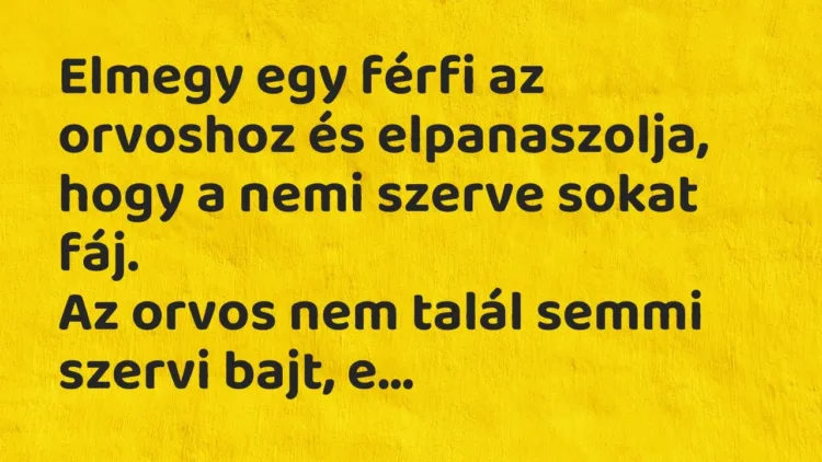 Vicc: Elmegy egy férfi az orvoshoz és elpanaszolja, hogy a nemi szerve sokat… Vicc: Elmegy egy férfi az orvoshoz és elpanaszolja, hogy a nemi szerve sokat…