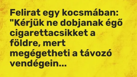 Vicc: Felirat egy kocsmában:

„Kérjük ne dobjanak égő cigarettacsikket a földre,…