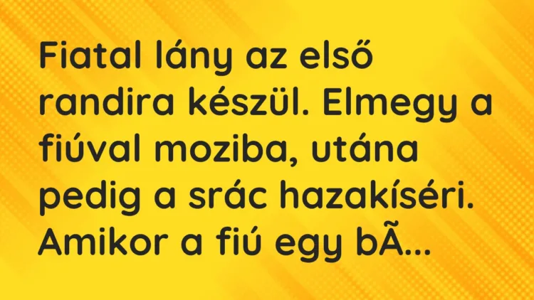Vicc: Fiatal lány az első randira készül. Elmegy a fiúval moziba, utána pedig a srác…