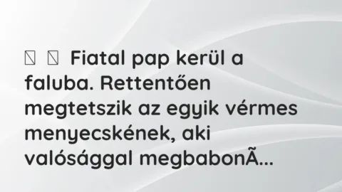 Vicc:
Fiatal pap kerül a faluba. Rettentően megtetszik az egyik vérmes… Vicc:
Fiatal pap kerül a faluba. Rettentően megtetszik az egyik vérmes…