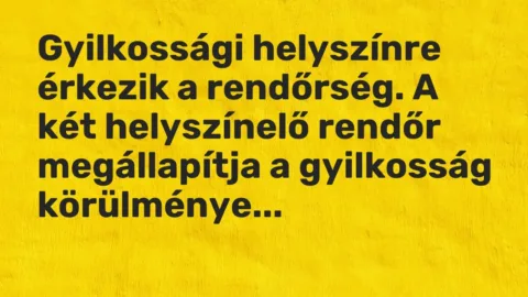Vicc: Gyilkossági helyszínre érkezik a rendőrség. A két helyszínelő rendőr…