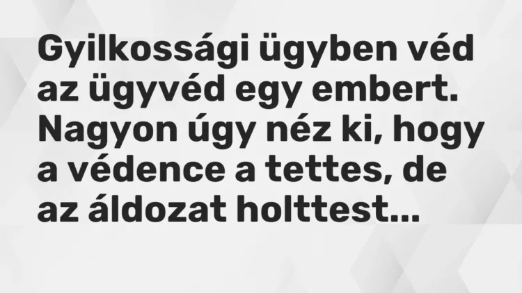 Vicc: Gyilkossági ügyben véd az ügyvéd egy embert. Nagyon úgy néz ki, hogy a védence a… Vicc: Gyilkossági ügyben véd az ügyvéd egy embert. Nagyon úgy néz ki, hogy a védence a…