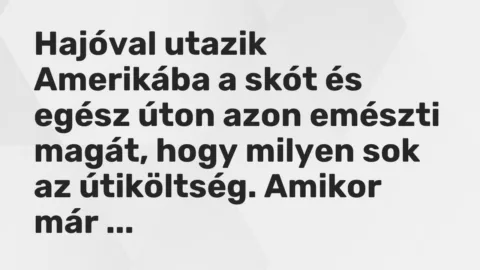 Vicc: Hajóval utazik Amerikába a skót és egész úton azon emészti magát, hogy milyen…