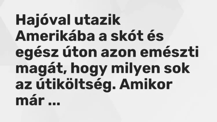 Vicc: Hajóval utazik Amerikába a skót és egész úton azon emészti magát, hogy milyen… Vicc: Hajóval utazik Amerikába a skót és egész úton azon emészti magát, hogy milyen…