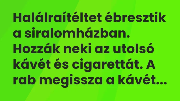 Vicc: Halálraítéltet ébresztik a siralomházban. Hozzák neki az utolsó kávét és… Vicc: Halálraítéltet ébresztik a siralomházban. Hozzák neki az utolsó kávét és…