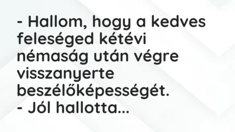 Vicc: – Hallom, hogy a kedves feleséged kétévi némaság után végre visszanyerte…