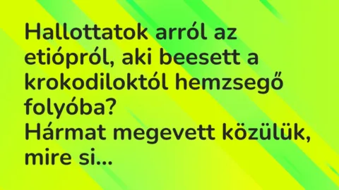 Vicc: Hallottatok arról az etiópról, aki beesett a krokodiloktól hemzsegő…
