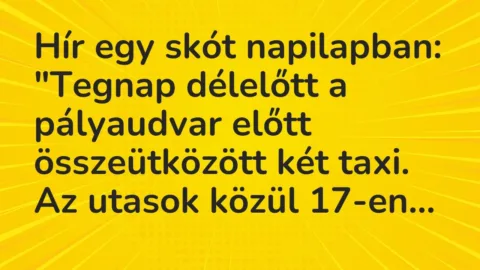 Vicc: Hír egy skót napilapban:

„Tegnap délelőtt a pályaudvar előtt összeütközött…