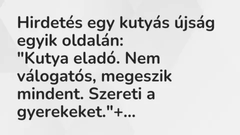 Vicc: Hirdetés egy kutyás újság egyik oldalán:

„Kutya eladó. Nem válogatós,…