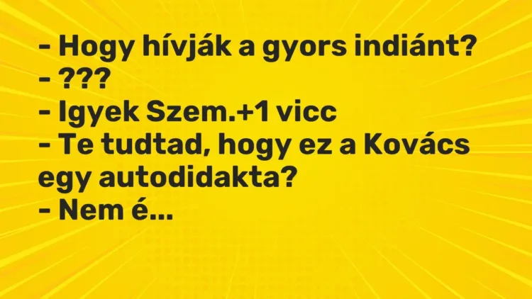 Vicc: – Hogy hívják a gyors indiánt?
– ???
– Igyek Szem. Vicc: – Hogy hívják a gyors indiánt?
– ???
– Igyek Szem.