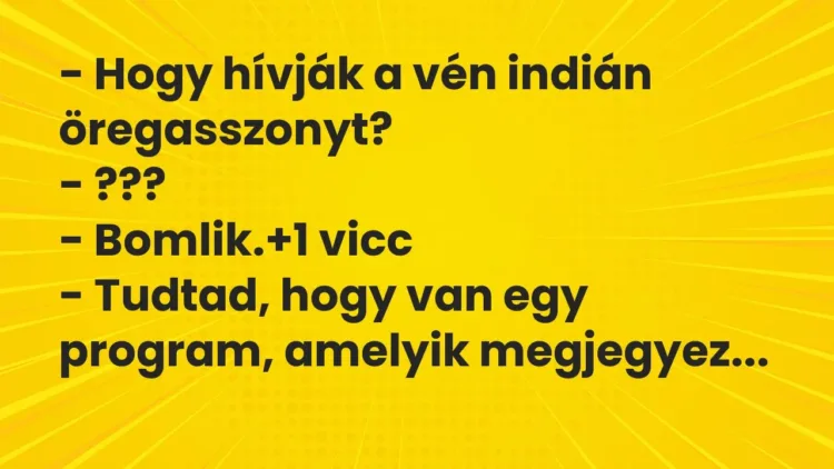 Vicc: – Hogy hívják a vén indián öregasszonyt?
– ???
– Bomlik. Vicc: – Hogy hívják a vén indián öregasszonyt?
– ???
– Bomlik.