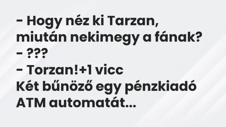Vicc: – Hogy néz ki Tarzan, miután nekimegy a fának? – ??? – Torzan!