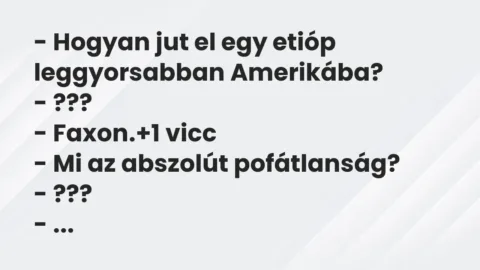 Vicc: – Hogyan jut el egy etióp leggyorsabban Amerikába?

– ???

– Faxon.