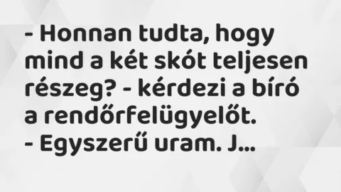 Vicc: – Honnan tudta, hogy mind a két skót teljesen részeg? – kérdezi a bíró a…