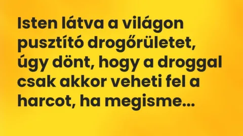Vicc: Isten látva a világon pusztító drogőrületet, úgy dönt, hogy a droggal csak akkor…