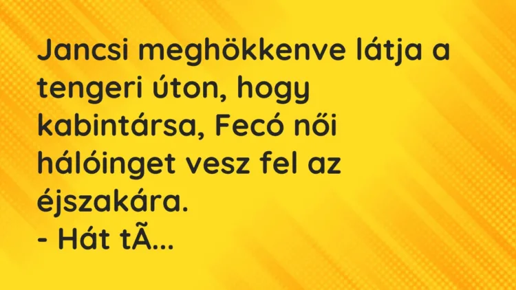 Vicc: Jancsi meghökkenve látja a tengeri úton, hogy kabintársa, Fecó női hálóinget…