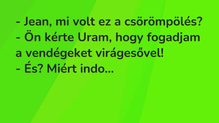 Vicc: – Jean, mi volt ez a csörömpölés? – Ön kérte Uram, hogy fogadjam a…