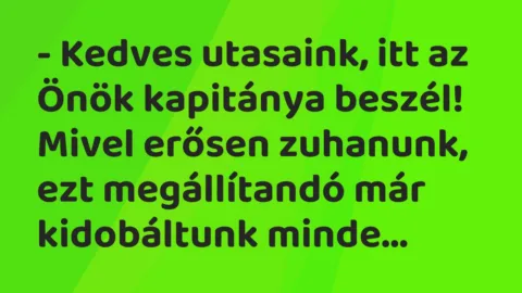 Vicc: – Kedves utasaink, itt az Önök kapitánya beszél! Mivel erősen zuhanunk, ezt…