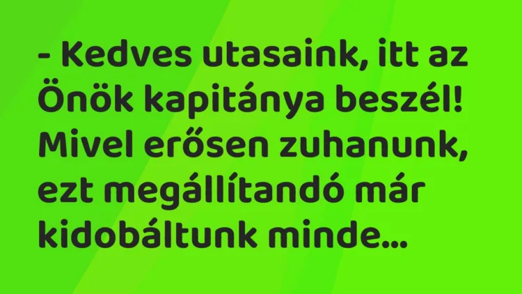 Vicc: – Kedves utasaink, itt az Önök kapitánya beszél! Mivel erősen zuhanunk, ezt…