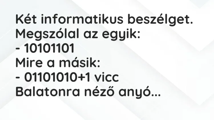 Vicc: Két informatikus beszélget. Megszólal az egyik:
– 10101101
Mire a… Vicc: Két informatikus beszélget. Megszólal az egyik:
– 10101101
Mire a…