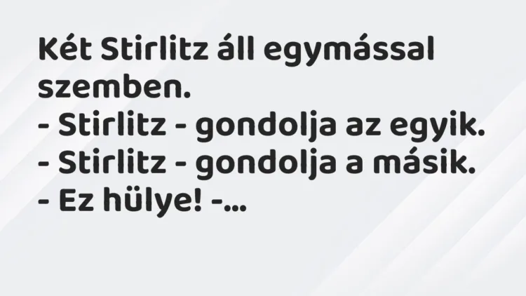 Vicc: Két Stirlitz áll egymással szemben. – Stirlitz – gondolja az egyik. -…