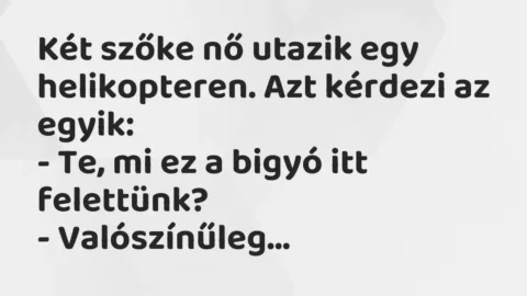 Vicc: Két szőke nő utazik egy helikopteren. Azt kérdezi az egyik:

– Te, mi ez a…