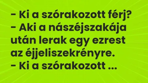 Vicc: – Ki a szórakozott férj?

– Aki a nászéjszakája után lerak egy ezrest az…