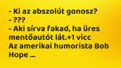 Vicc: – Ki az abszolút gonosz?

– ???

– Aki sírva fakad, ha üres mentőautót…
