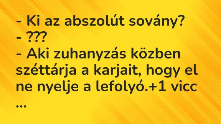 Vicc: – Ki az abszolút sovány?
– ???
– Aki zuhanyzás közben széttárja a… Vicc: – Ki az abszolút sovány?
– ???
– Aki zuhanyzás közben széttárja a…