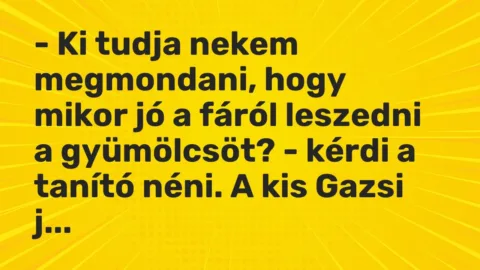 Vicc: – Ki tudja nekem megmondani, hogy mikor jó a fáról leszedni a gyümölcsöt? -…