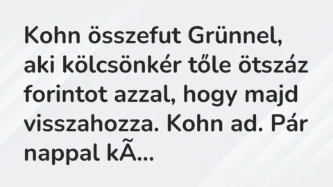 Vicc: Kohn összefut Grünnel, aki kölcsönkér tőle ötszáz forintot azzal, hogy majd…