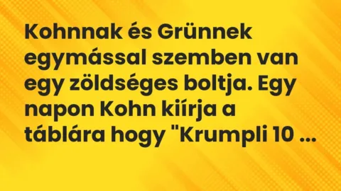 Vicc: Kohnnak és Grünnek egymással szemben van egy zöldséges boltja. Egy napon Kohn ki…