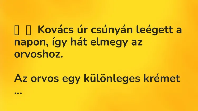 Vicc: Kovács úr csúnyán leégett a napon, így hát elmegy az…