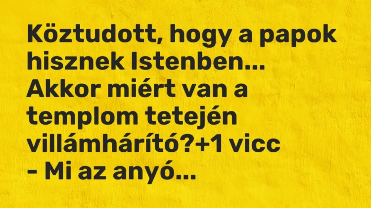 Vicc: Köztudott, hogy a papok hisznek Istenben…
Akkor miért van a templom… Vicc: Köztudott, hogy a papok hisznek Istenben…
Akkor miért van a templom…