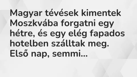 Vicc: Magyar tévések kimentek Moszkvába forgatni egy hétre, és egy elég fapados…