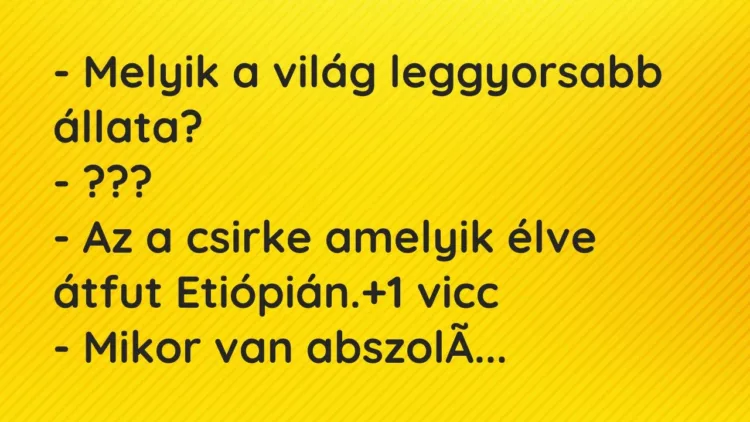 Vicc: – Melyik a világ leggyorsabb állata?
– ???
– Az a csirke amelyik élve… Vicc: – Melyik a világ leggyorsabb állata?
– ???
– Az a csirke amelyik élve…