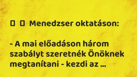 Vicc: 
	    	    Menedzser oktatáson:


– A mai előadáson három szabályt…