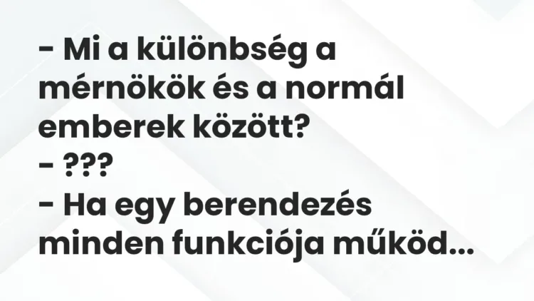 Vicc: – Mi a különbség a mérnökök és a normál emberek között?
– ???
– Ha egy… Vicc: – Mi a különbség a mérnökök és a normál emberek között?
– ???
– Ha egy…