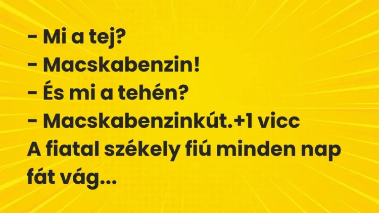 Vicc: – Mi a tej?
– Macskabenzin!
– És mi a tehén?
– Macskabenzinkút. Vicc: – Mi a tej?
– Macskabenzin!
– És mi a tehén?
– Macskabenzinkút.