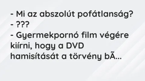 Vicc: – Mi az abszolút pofátlanság?

– ???

– Gyermekpornó film végére kiírni,…