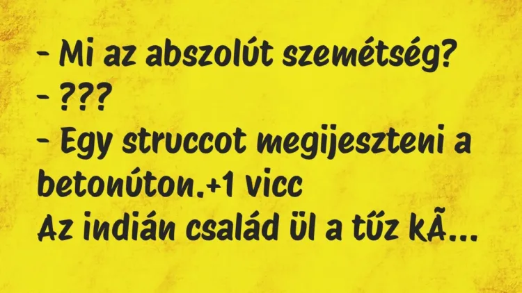 Vicc: – Mi az abszolút szemétség?
– ???
– Egy struccot megijeszteni a… Vicc: – Mi az abszolút szemétség?
– ???
– Egy struccot megijeszteni a…