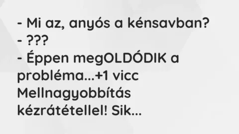 Vicc: – Mi az, anyós a kénsavban?

– ???

– Éppen megOLDÓDIK a probléma…