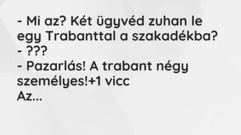 Vicc: – Mi az? Két ügyvéd zuhan le egy Trabanttal a szakadékba?

– ???

-…