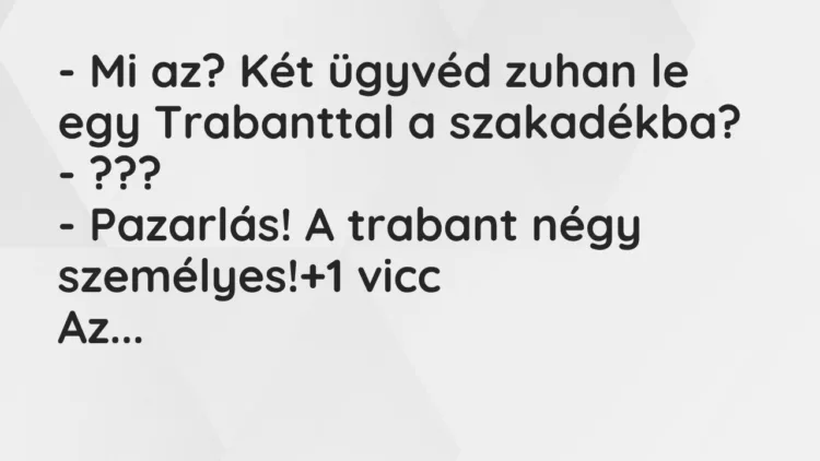 Vicc: – Mi az? Két ügyvéd zuhan le egy Trabanttal a szakadékba? – ??? -…