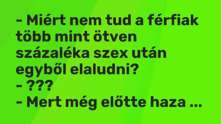 Vicc: – Miért nem tud a férfiak több mint ötven százaléka szex után egyből… Vicc: – Miért nem tud a férfiak több mint ötven százaléka szex után egyből…