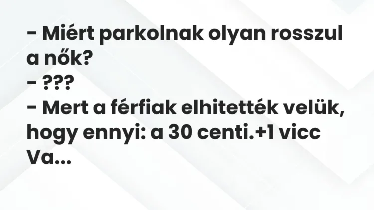 Vicc: – Miért parkolnak olyan rosszul a nők?
– ???
– Mert a férfiak… Vicc: – Miért parkolnak olyan rosszul a nők?
– ???
– Mert a férfiak…