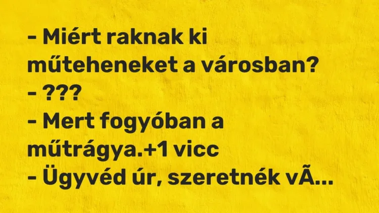 Vicc: – Miért raknak ki műteheneket a városban?
– ???
– Mert fogyóban a… Vicc: – Miért raknak ki műteheneket a városban?
– ???
– Mert fogyóban a…