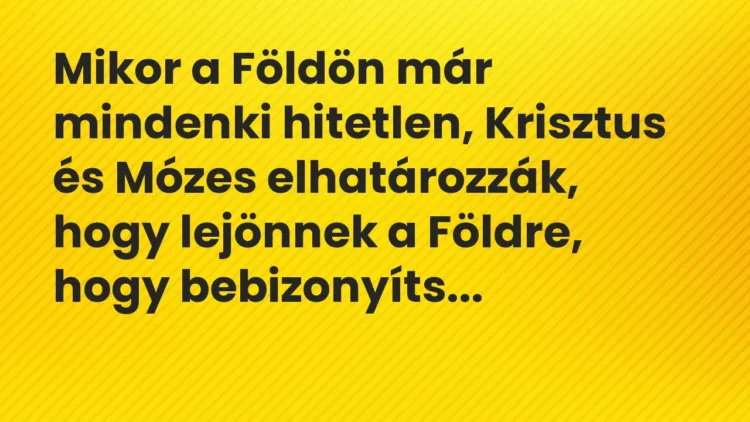Vicc: Mikor a Földön már mindenki hitetlen, Krisztus és Mózes elhatározzák, hogy…